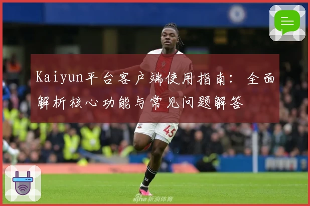 Kaiyun平台客户端使用指南：全面解析核心功能与常见问题解答